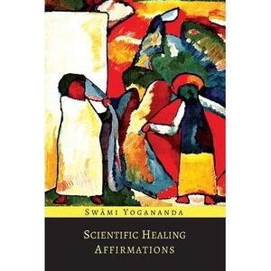 Scientific Healing Affirmations -- Paramahansa Yogananda